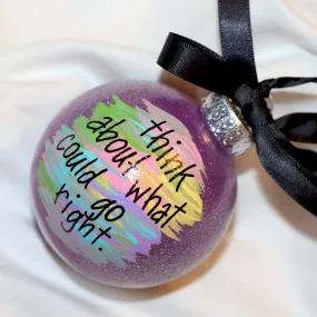 Holiday Christmas Ornament: "Think About What Could Go Right" - Hand Painted Ornament, Inspirational Ornament, Personalized Gift