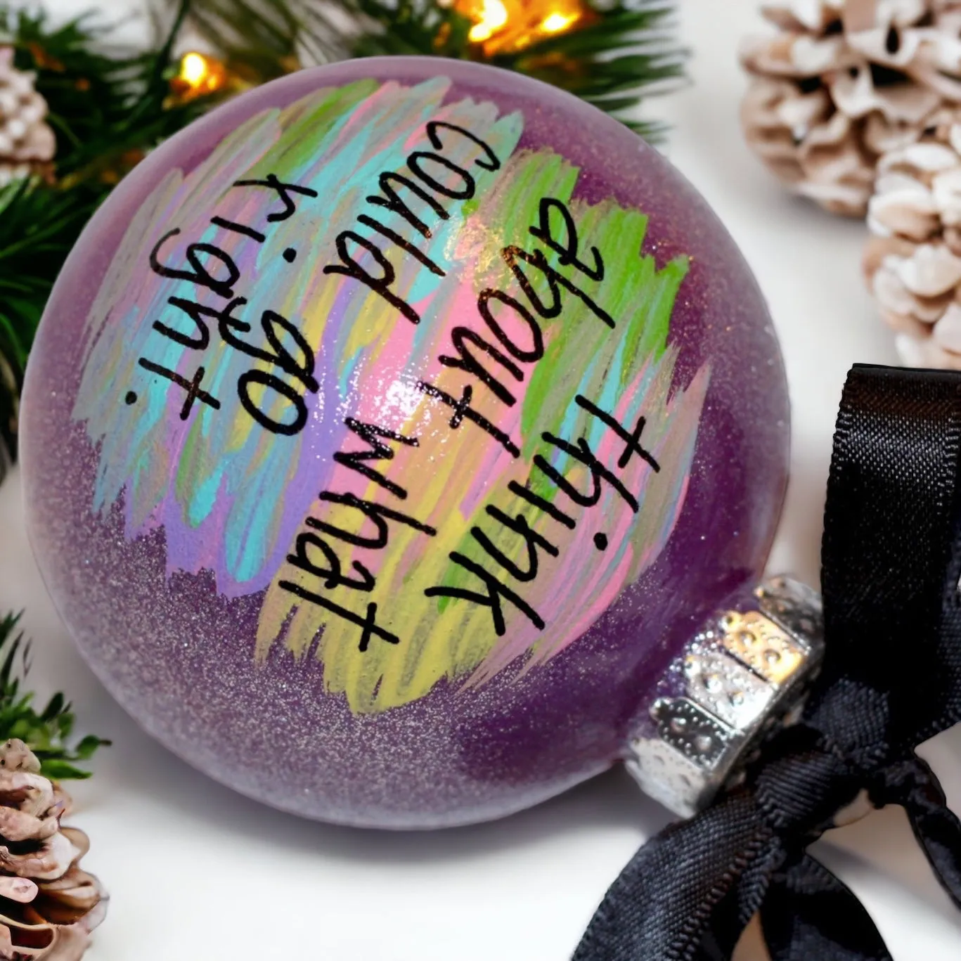 Holiday Christmas Ornament: "Think About What Could Go Right" - Hand Painted Ornament, Inspirational Ornament, Personalized Gift