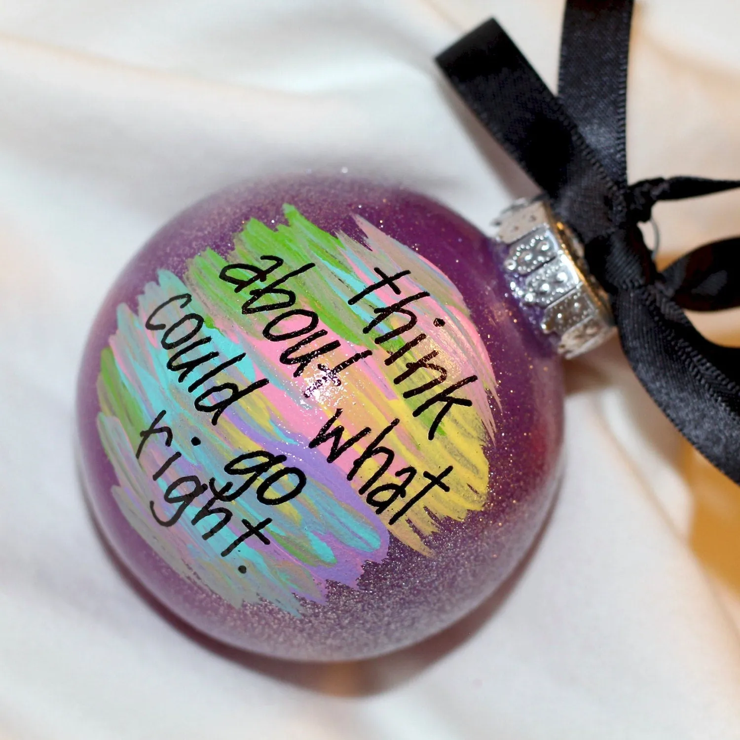 Holiday Christmas Ornament: "Think About What Could Go Right" - Hand Painted Ornament, Inspirational Ornament, Personalized Gift